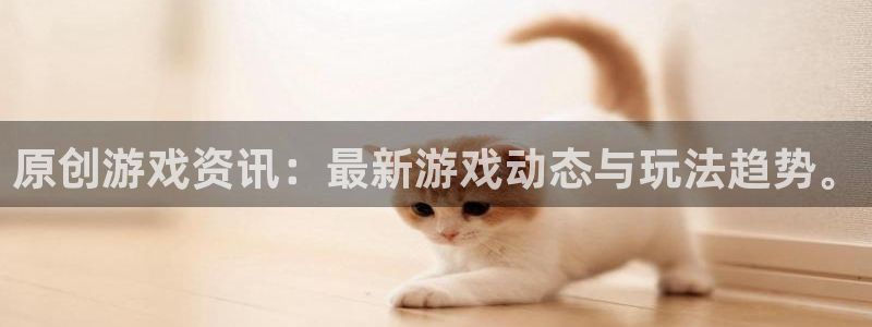 辉达娱乐手机网页版登录：原创游戏资讯：最新游戏动态与玩法趋势